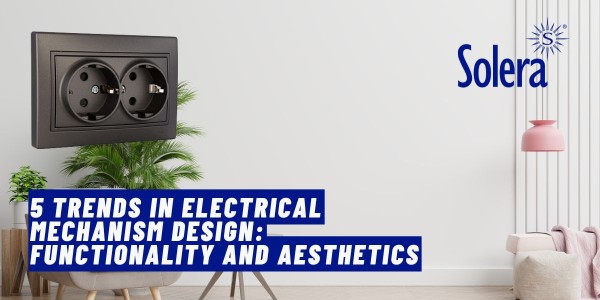 5 Trends in Electrical Mechanism Design: Functionality and Aesthetics