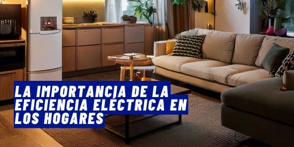 La Importancia de la eficiencia eléctrica en los hogares