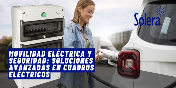 Movilidad eléctrica y seguridad: soluciones avanzadas en cuadros eléctricos